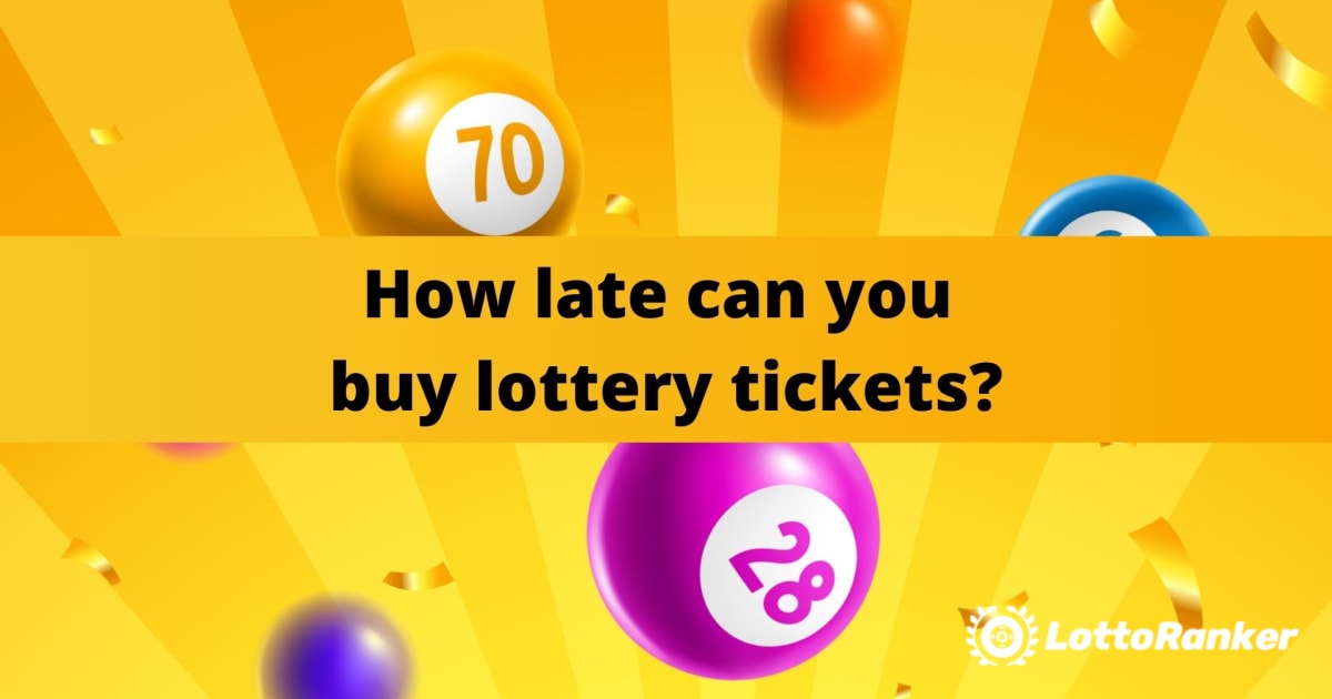How Late Can You Purchase Lottery Tickets?